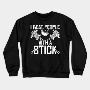 I Beat People With A Stick Funny Lacrosse Player Crewneck Sweatshirt